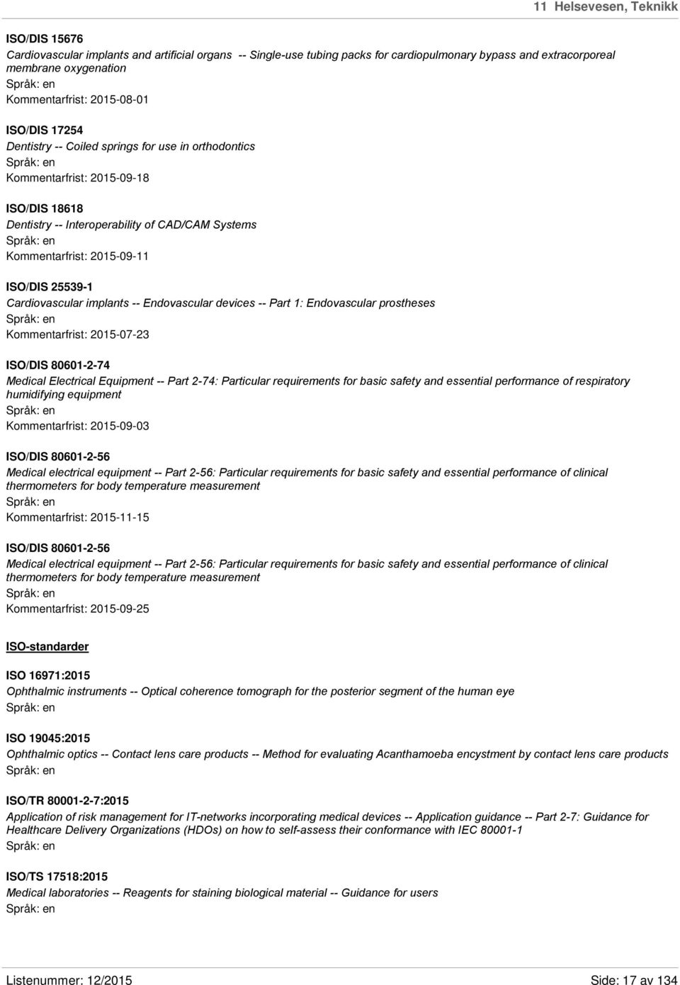 ISO/DIS 25539-1 Cardiovascular implants -- Endovascular devices -- Part 1: Endovascular prostheses Kommentarfrist: 2015-07-23 ISO/DIS 80601-2-74 Medical Electrical Equipment -- Part 2-74: Particular