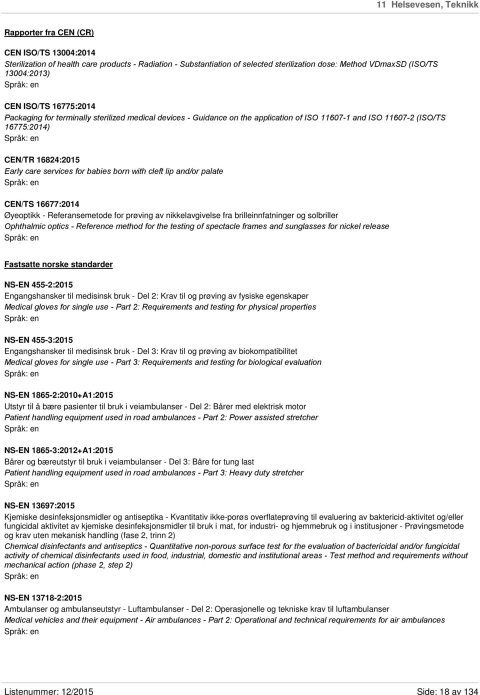 services for babies born with cleft lip and/or palate CEN/TS 16677:2014 Øyeoptikk - Referansemetode for prøving av nikkelavgivelse fra brilleinnfatninger og solbriller Ophthalmic optics - Reference