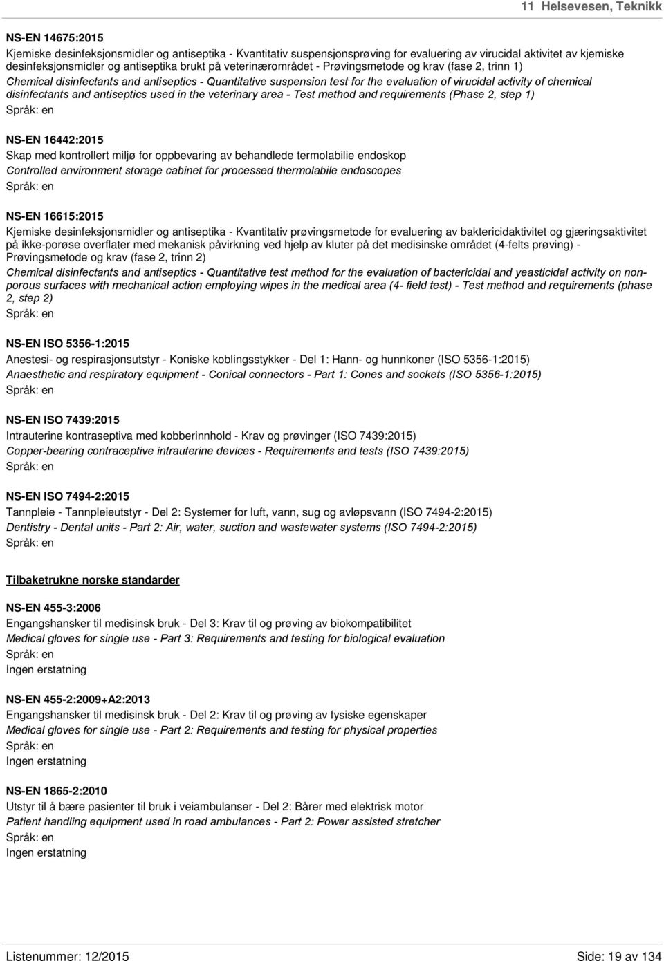 chemical disinfectants and antiseptics used in the veterinary area - Test method and requirements (Phase 2, step 1) NS-EN 16442:2015 Skap med kontrollert miljø for oppbevaring av behandlede