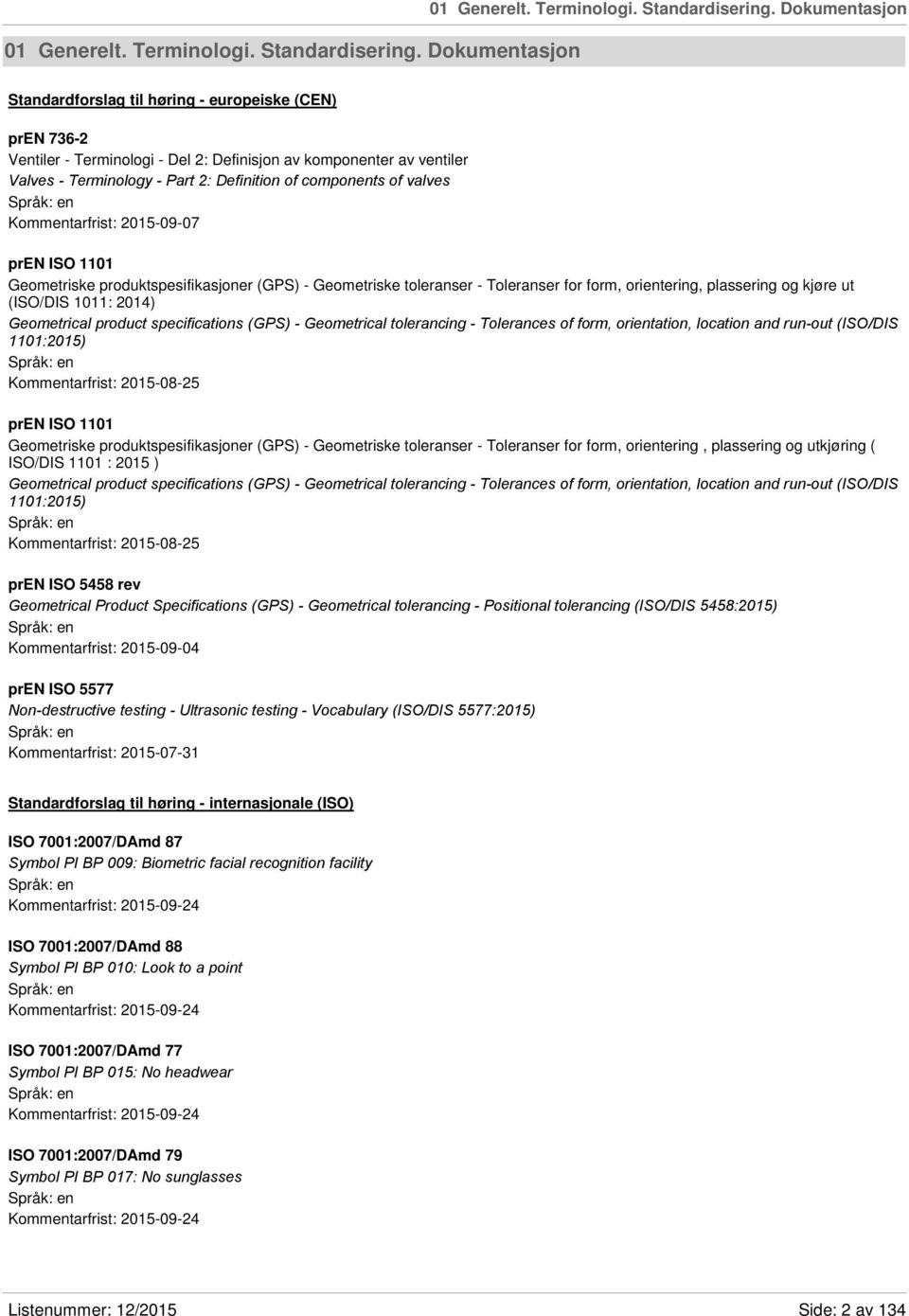 of components of valves Kommentarfrist: 2015-09-07 pren ISO 1101 Geometriske produktspesifikasjoner (GPS) - Geometriske toleranser - Toleranser for form, orientering, plassering og kjøre ut (ISO/DIS