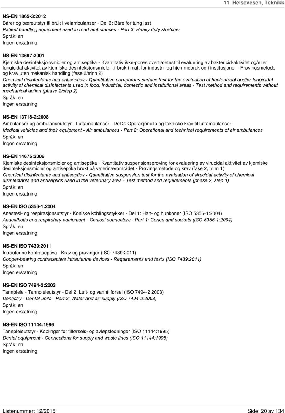 desinfeksjonsmidler til bruk i mat, for industri- og hjemmebruk og i institusjoner - Prøvingsmetode og krav uten mekanisk handling (fase 2/trinn 2) Chemical disinfectants and antiseptics -