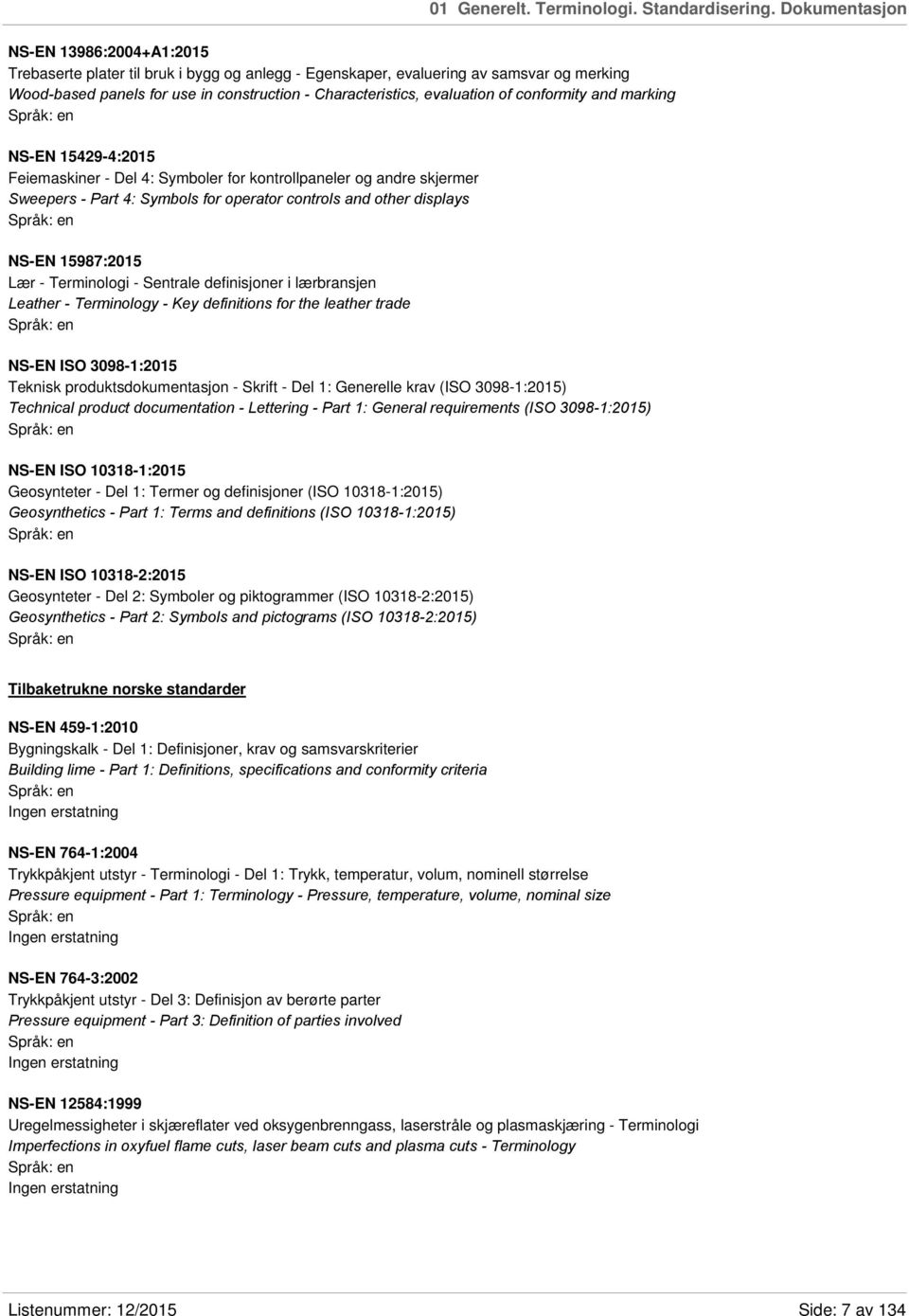 evaluation of conformity and marking NS-EN 15429-4:2015 Feiemaskiner - Del 4: Symboler for kontrollpaneler og andre skjermer Sweepers - Part 4: Symbols for operator controls and other displays NS-EN