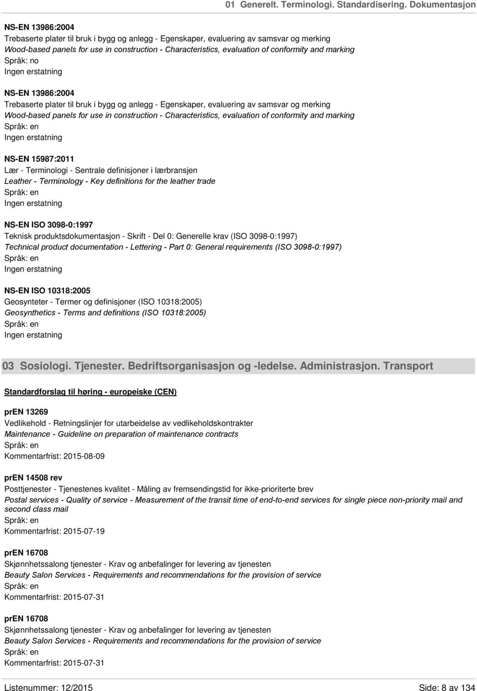 conformity and marking Språk: no NS-EN 13986:2004 Trebaserte plater til bruk i bygg og anlegg - Egenskaper, evaluering av samsvar og merking Wood-based panels for use in construction -