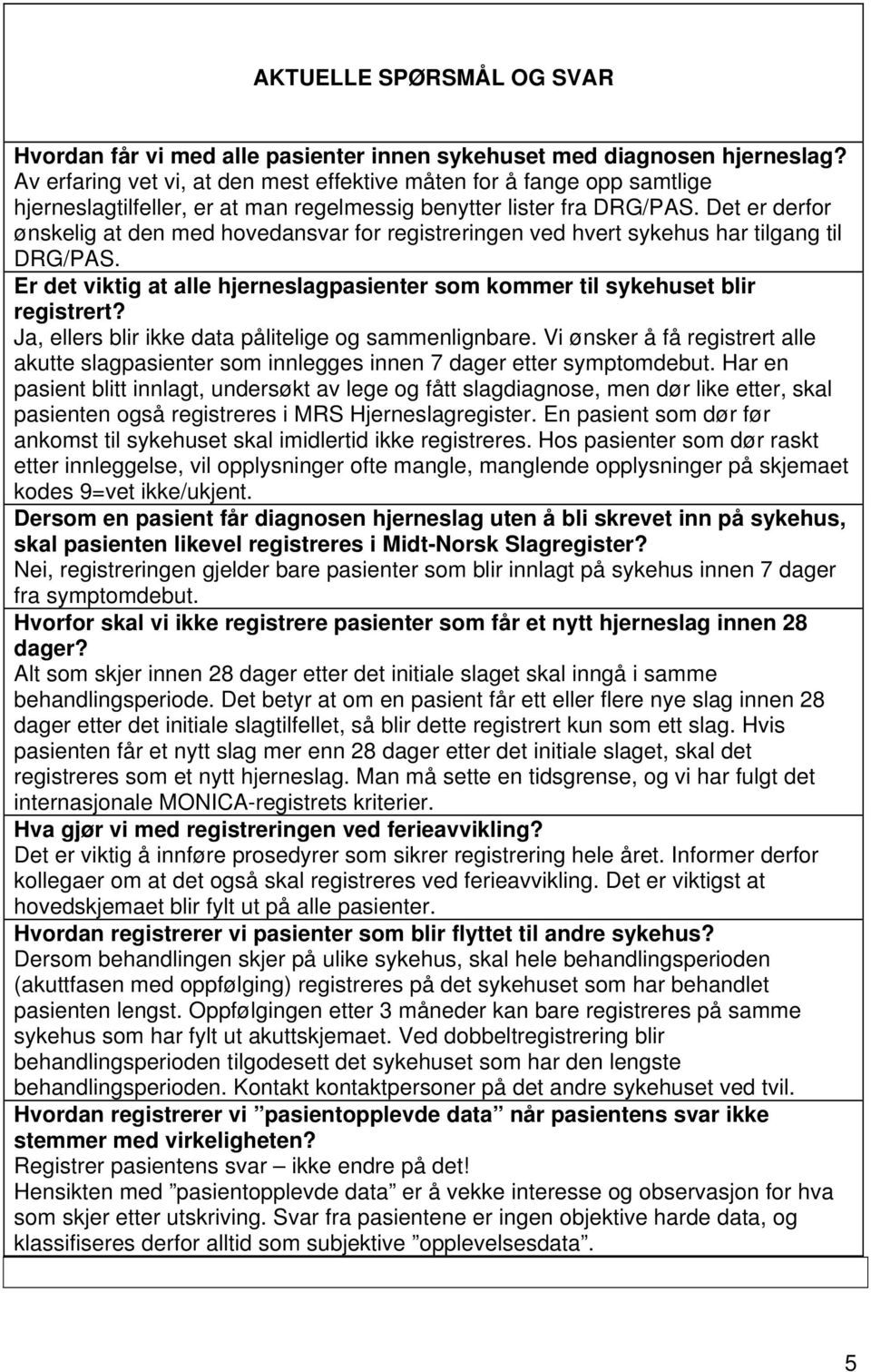 Det er derfor ønskelig at den med hovedansvar for registreringen ved hvert sykehus har tilgang til DRG/PAS. Er det viktig at alle hjerneslagpasienter som kommer til sykehuset blir registrert?