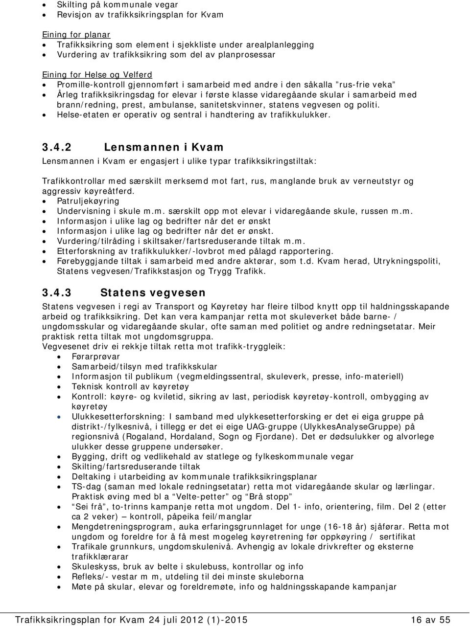 samarbeid med brann/redning, prest, ambulanse, sanitetskvinner, statens vegvesen og politi. Helse-etaten er operativ og sentral i handtering av trafikkulukker. 3.4.