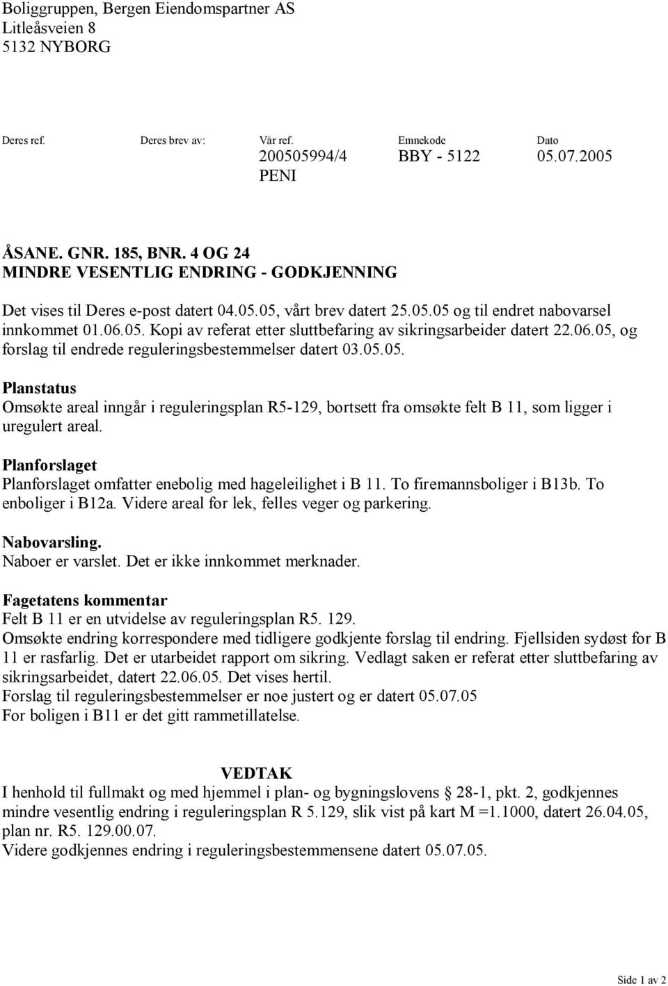 06.05, og forslag til endrede reguleringsbestemmelser datert 03.05.05. Planstatus Omsøkte areal inngår i reguleringsplan R5-129, bortsett fra omsøkte felt B 11, som ligger i uregulert areal.