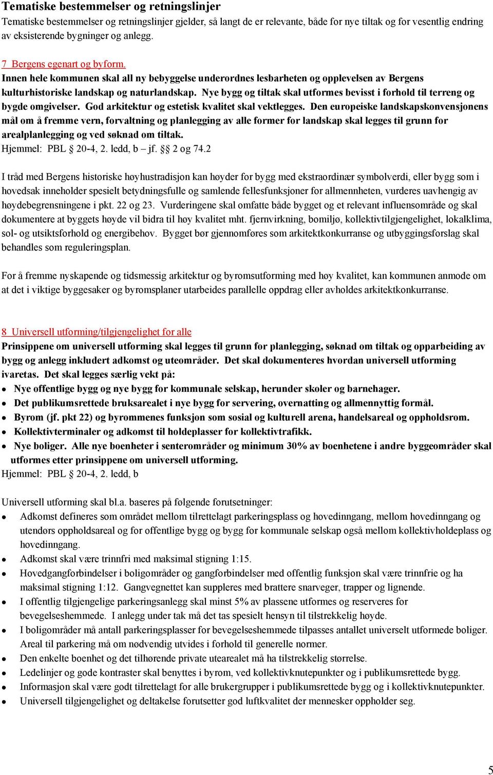 Nye bygg og tiltak skal utformes bevisst i forhold til terreng og bygde omgivelser. God arkitektur og estetisk kvalitet skal vektlegges.