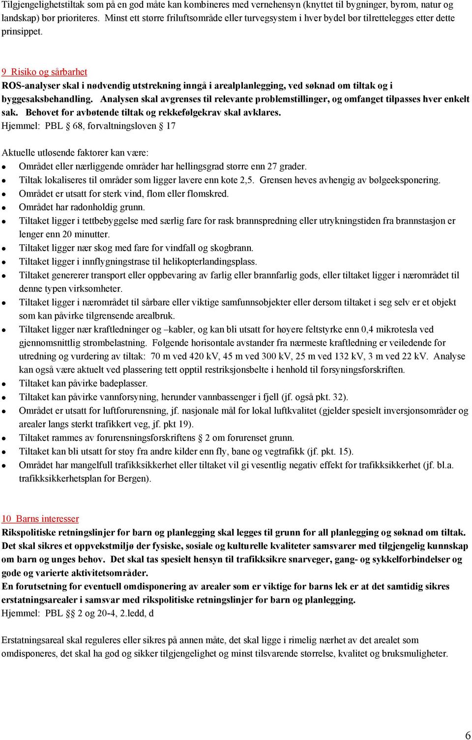 9 Risiko og sårbarhet ROS-analyser skal i nødvendig utstrekning inngå i arealplanlegging, ved søknad om tiltak og i byggesaksbehandling.