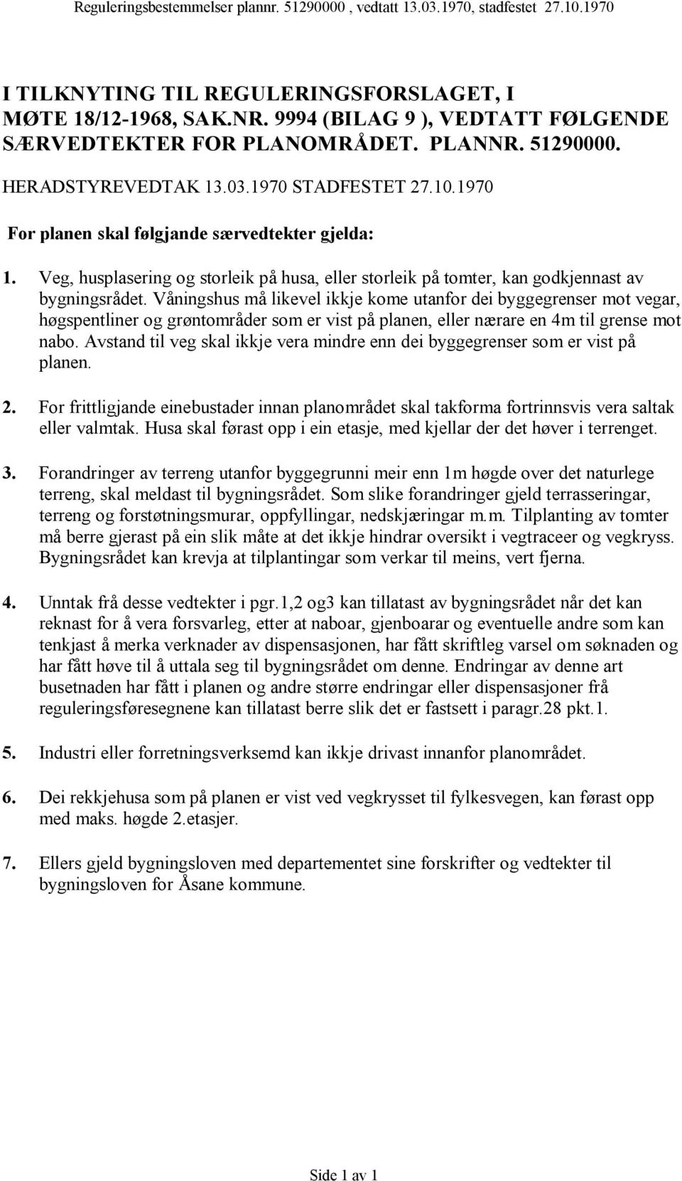 Veg, husplasering og storleik på husa, eller storleik på tomter, kan godkjennast av bygningsrådet.