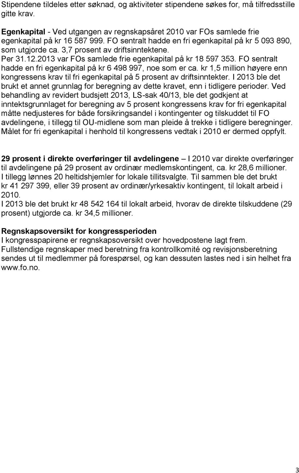 FO sentralt hadde en fri egenkapital på kr 6 498 997, noe som er ca. kr 1,5 million høyere enn kongressens krav til fri egenkapital på 5 prosent av driftsinntekter.