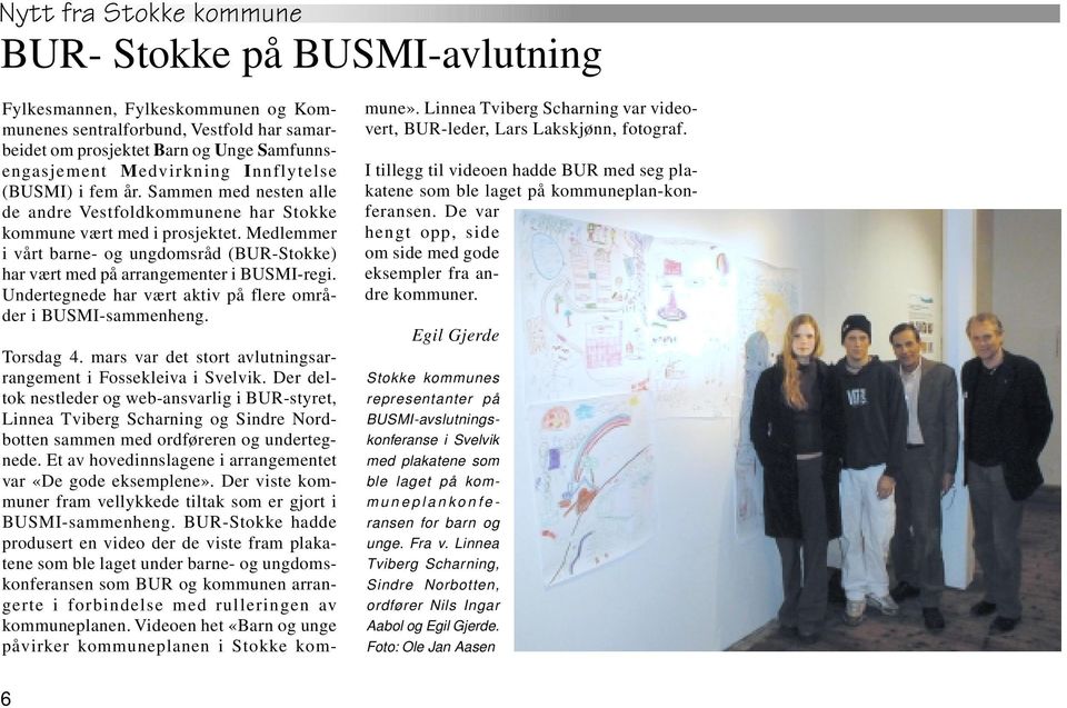 Undertegnede har vært aktiv på flere områder i BUSMI-sammenheng. Torsdag 4. mars var det stort avlutningsarrangement i Fossekleiva i Svelvik.