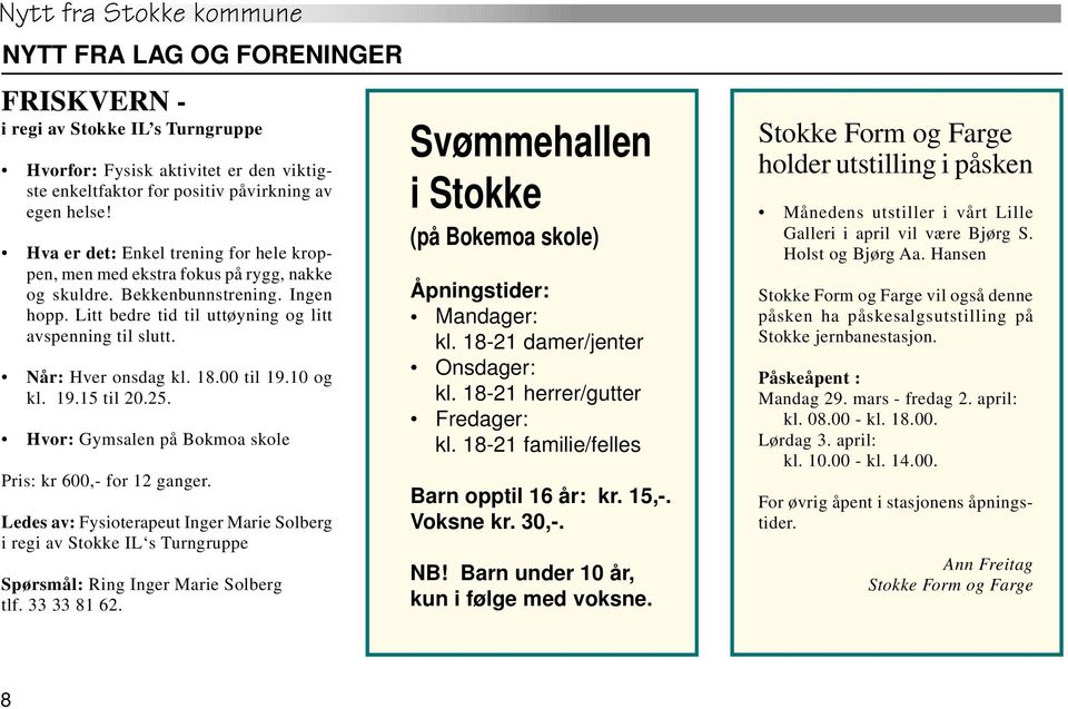 Når: Hver onsdag kl. 18.00 til 19.10 og kl. 19.15 til 20.25. Hvor: Gymsalen på Bokmoa skole Pris: kr 600,- for 12 ganger.