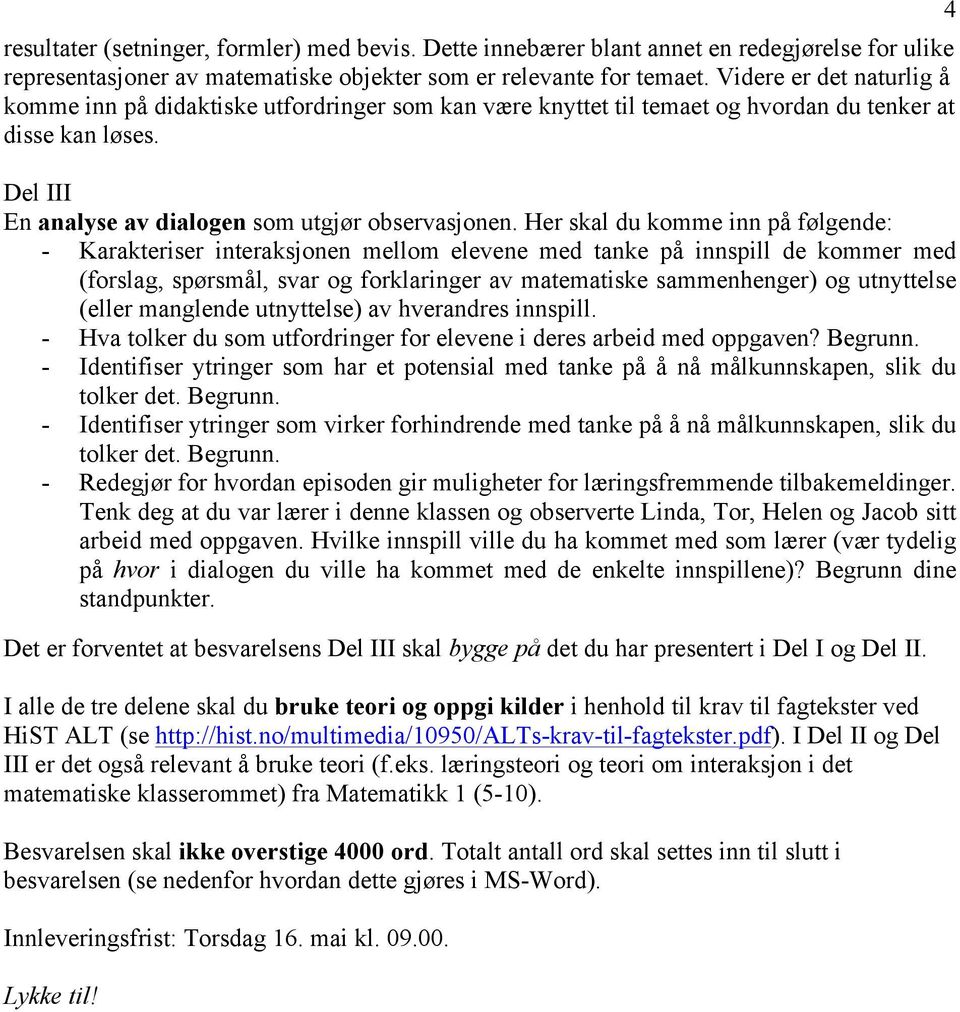 Her skal du komme inn på følgende: - Karakteriser interaksjonen mellom elevene med tanke på innspill de kommer med (forslag, spørsmål, svar og forklaringer av matematiske sammenhenger) og utnyttelse