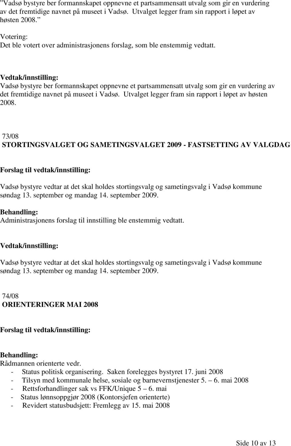 73/08 STORTINGSVALGET OG SAMETINGSVALGET 2009 - FASTSETTING AV VALGDAG Vadsø bystyre vedtar at det skal holdes stortingsvalg og sametingsvalg i Vadsø kommune søndag 13. september og mandag 14.