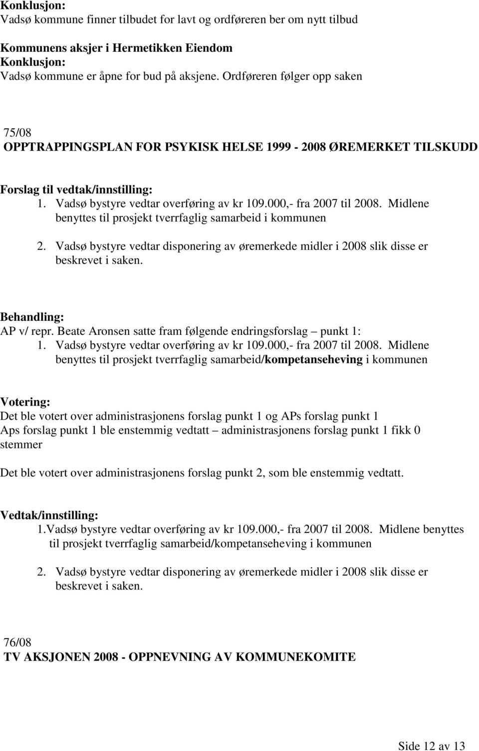 Midlene benyttes til prosjekt tverrfaglig samarbeid i kommunen 2. Vadsø bystyre vedtar disponering av øremerkede midler i 2008 slik disse er beskrevet i saken. AP v/ repr.