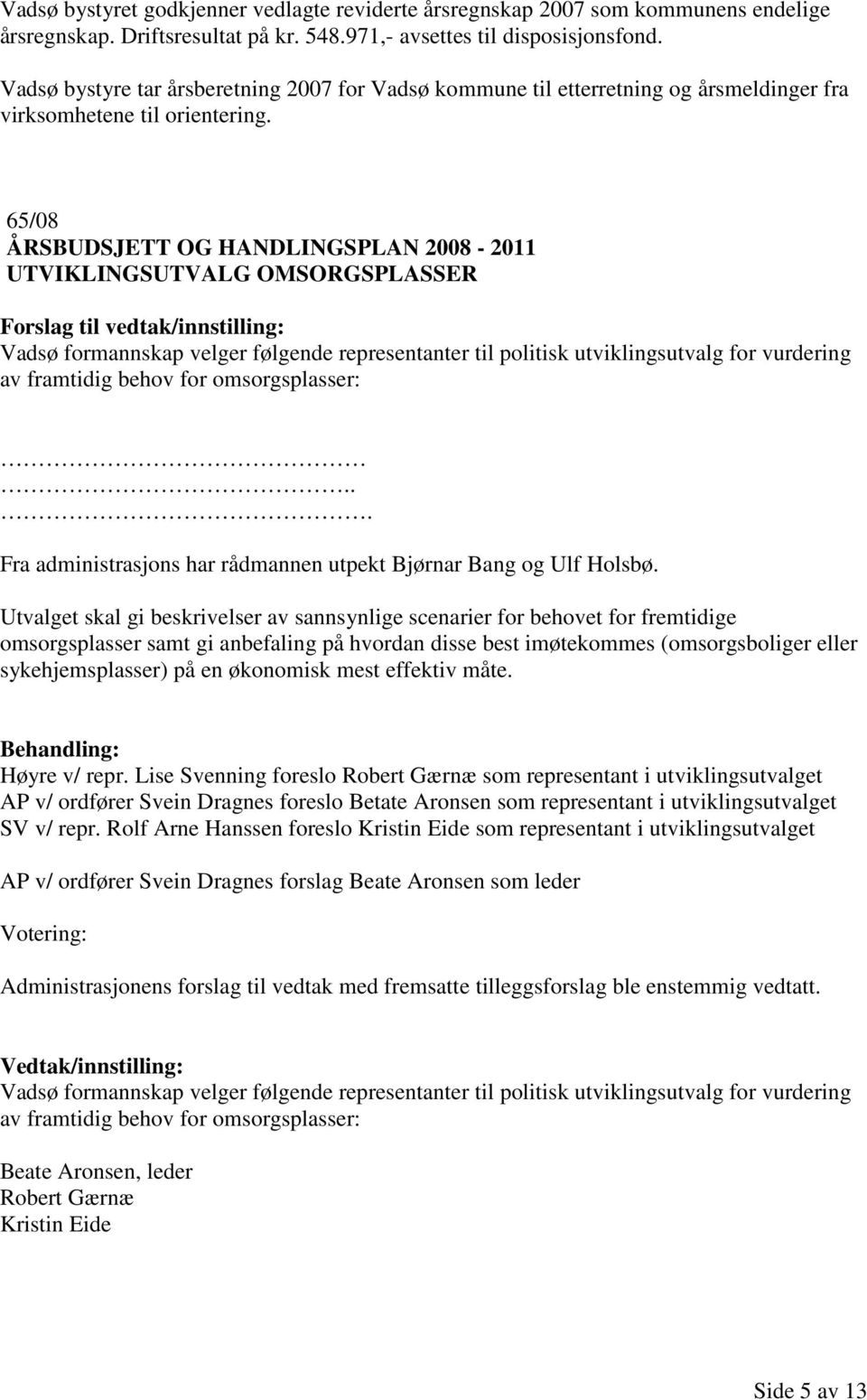 65/08 ÅRSBUDSJETT OG HANDLINGSPLAN 2008-2011 UTVIKLINGSUTVALG OMSORGSPLASSER Vadsø formannskap velger følgende representanter til politisk utviklingsutvalg for vurdering av framtidig behov for