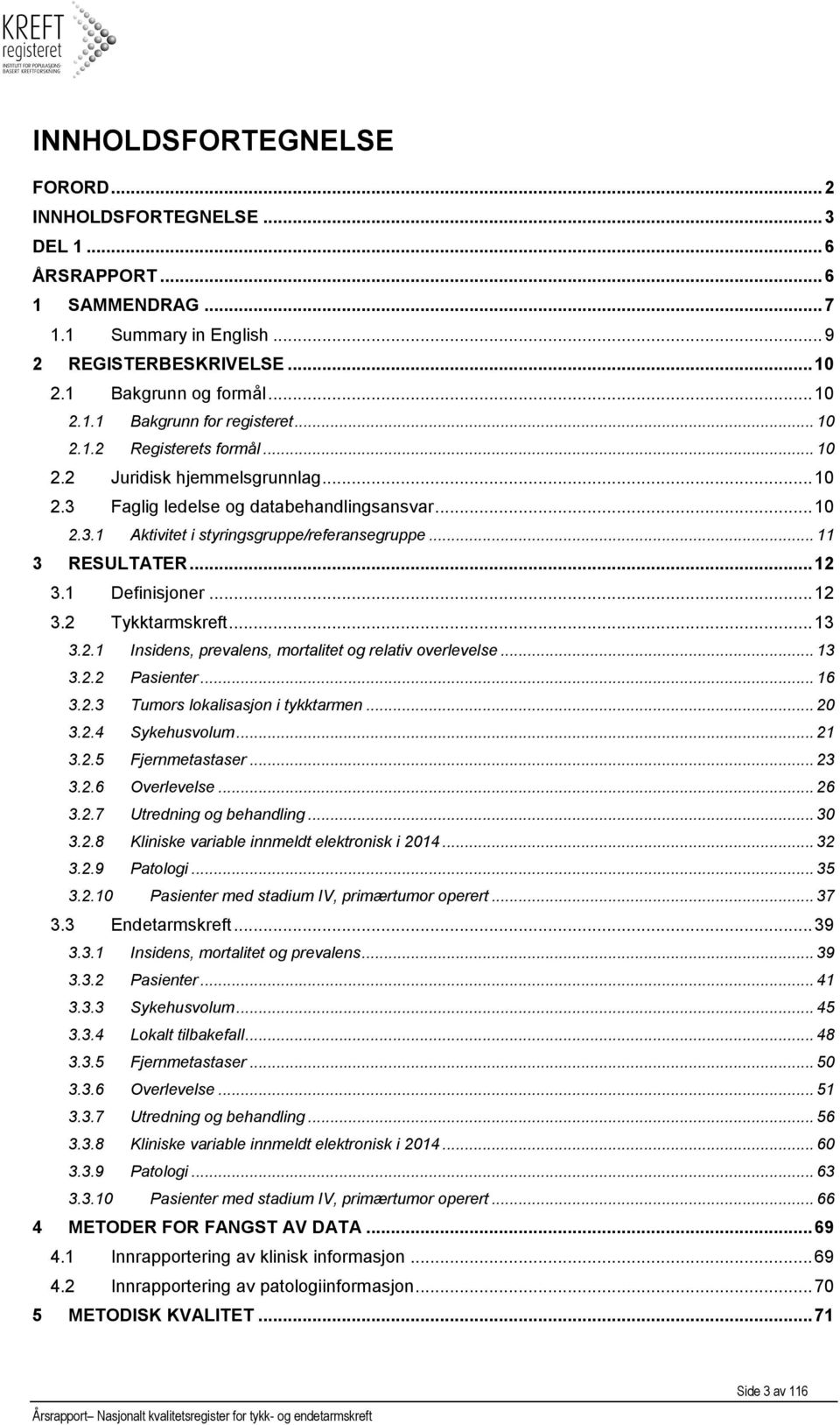 1 Definisjoner... 12 3.2 Tykktarmskreft... 13 3.2.1 Insidens, prevalens, mortalitet og relativ overlevelse... 13 3.2.2 Pasienter... 16 3.2.3 Tumors lokalisasjon i tykktarmen... 20 3.2.4 Sykehusvolum.