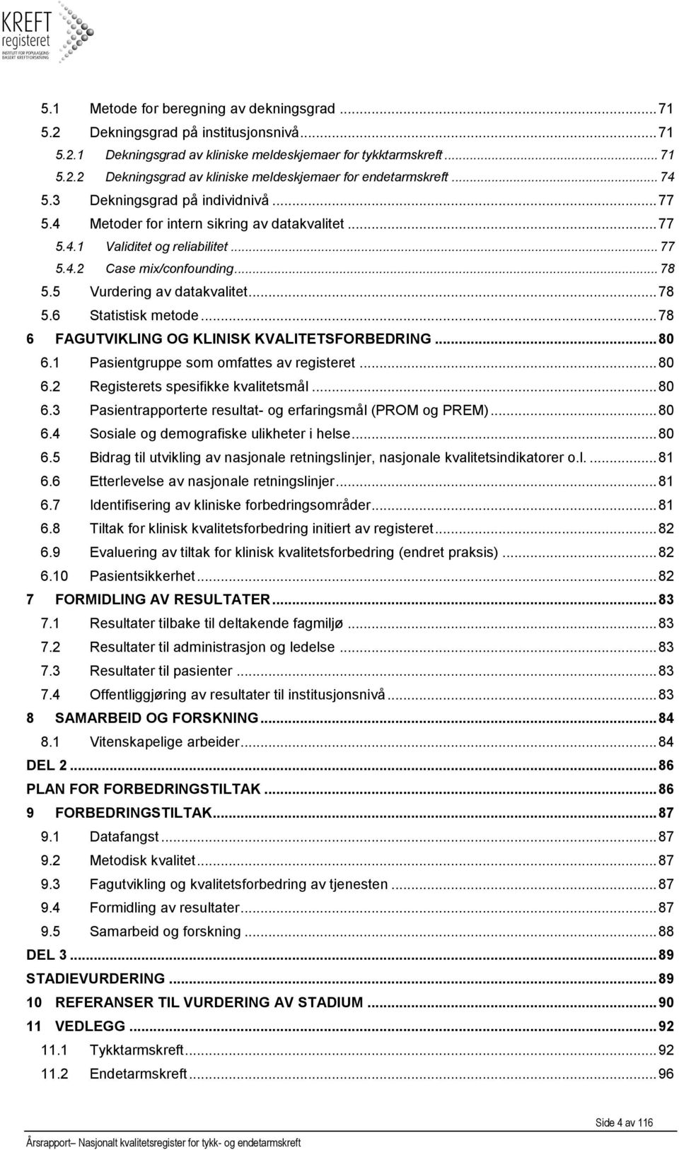 .. 78 5.6 Statistisk metode... 78 6 FAGUTVIKLING OG KLINISK KVALITETSFORBEDRING... 80 6.1 Pasientgruppe som omfattes av registeret... 80 6.2 Registerets spesifikke kvalitetsmål... 80 6.3 Pasientrapporterte resultat- og erfaringsmål (PROM og PREM).