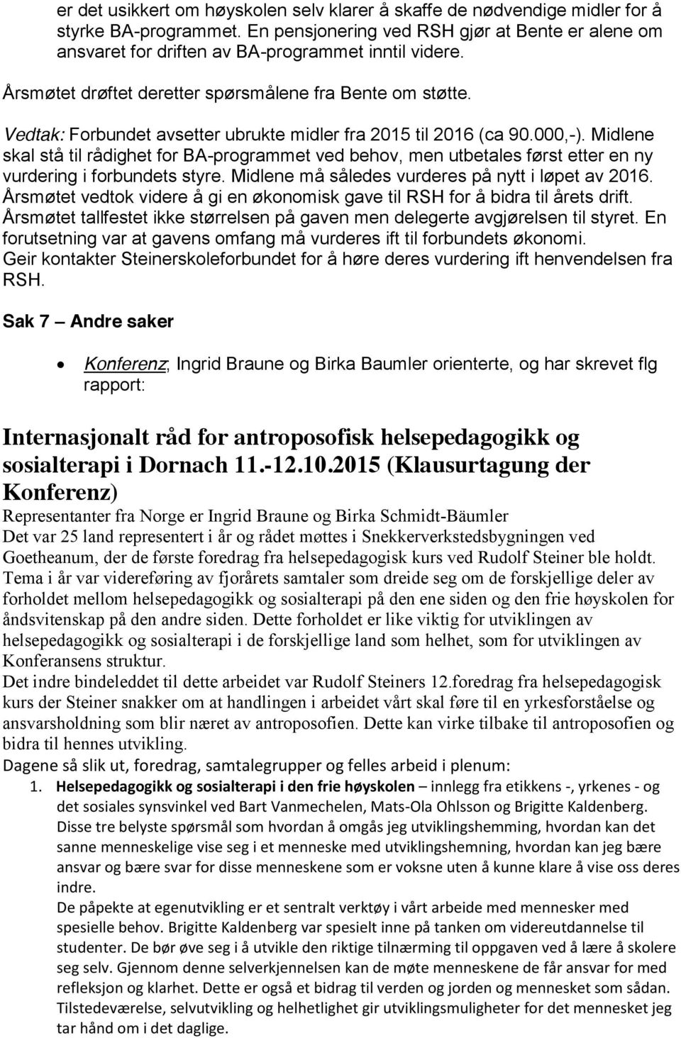 Vedtak: Forbundet avsetter ubrukte midler fra 2015 til 2016 (ca 90.000,-). Midlene skal stå til rådighet for BA-programmet ved behov, men utbetales først etter en ny vurdering i forbundets styre.