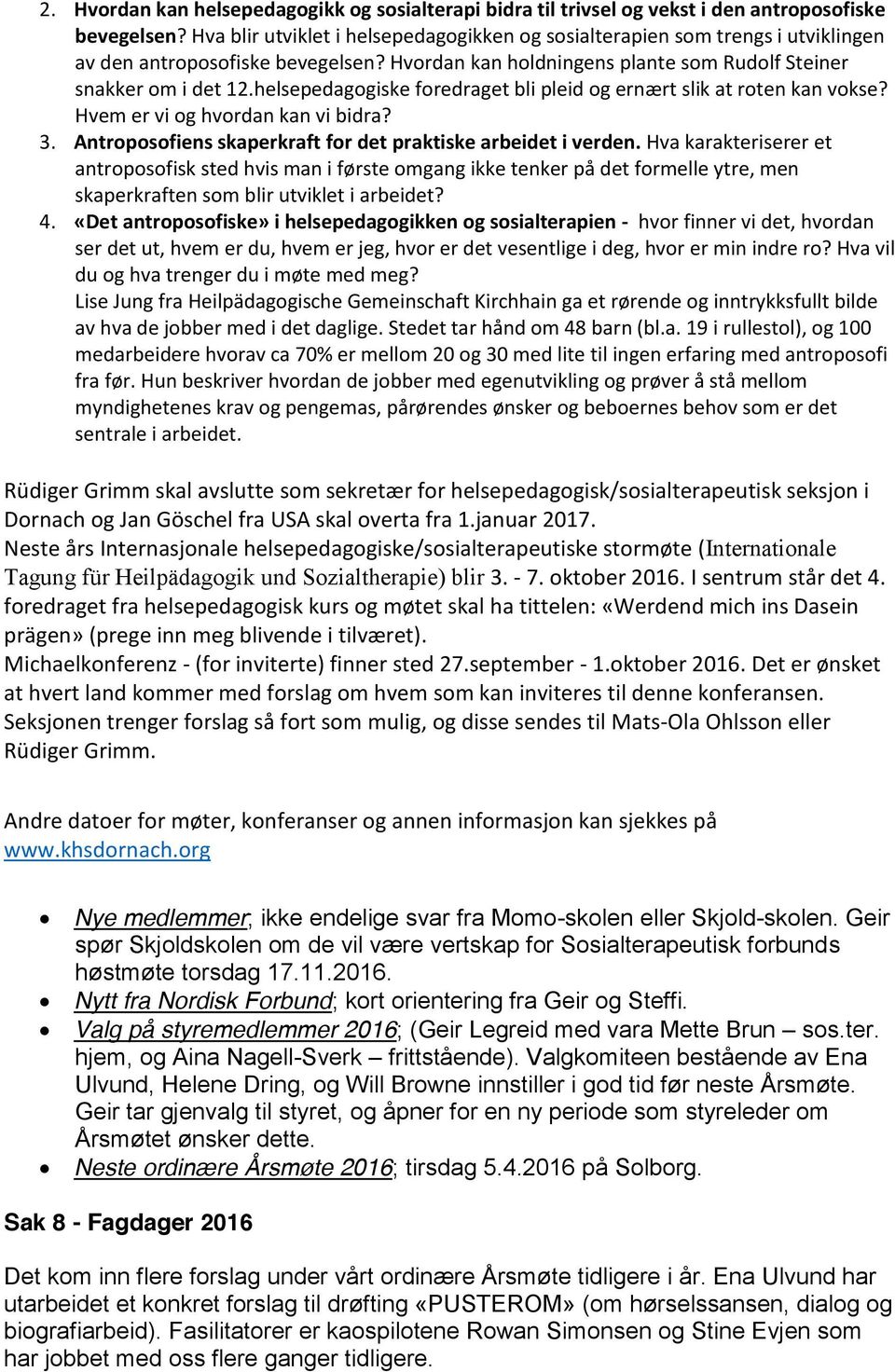 helsepedagogiske foredraget bli pleid og ernært slik at roten kan vokse? Hvem er vi og hvordan kan vi bidra? 3. Antroposofiens skaperkraft for det praktiske arbeidet i verden.