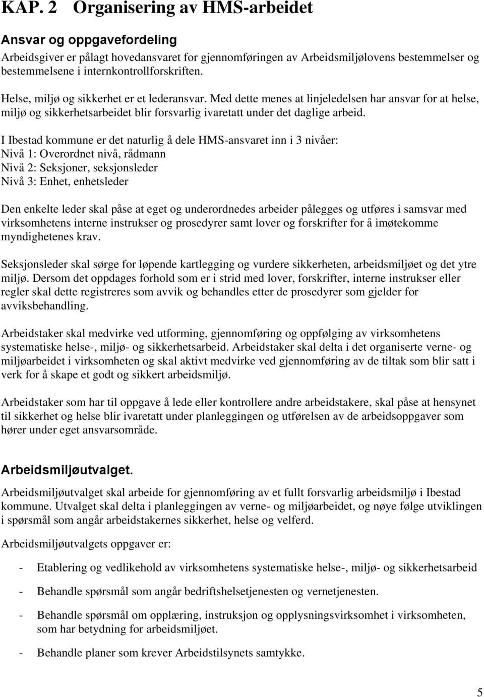 I Ibestad kommune er det naturlig å dele HMS-ansvaret inn i 3 nivåer: Nivå 1: Overordnet nivå, rådmann Nivå 2: Seksjoner, seksjonsleder Nivå 3: Enhet, enhetsleder Den enkelte leder skal påse at eget