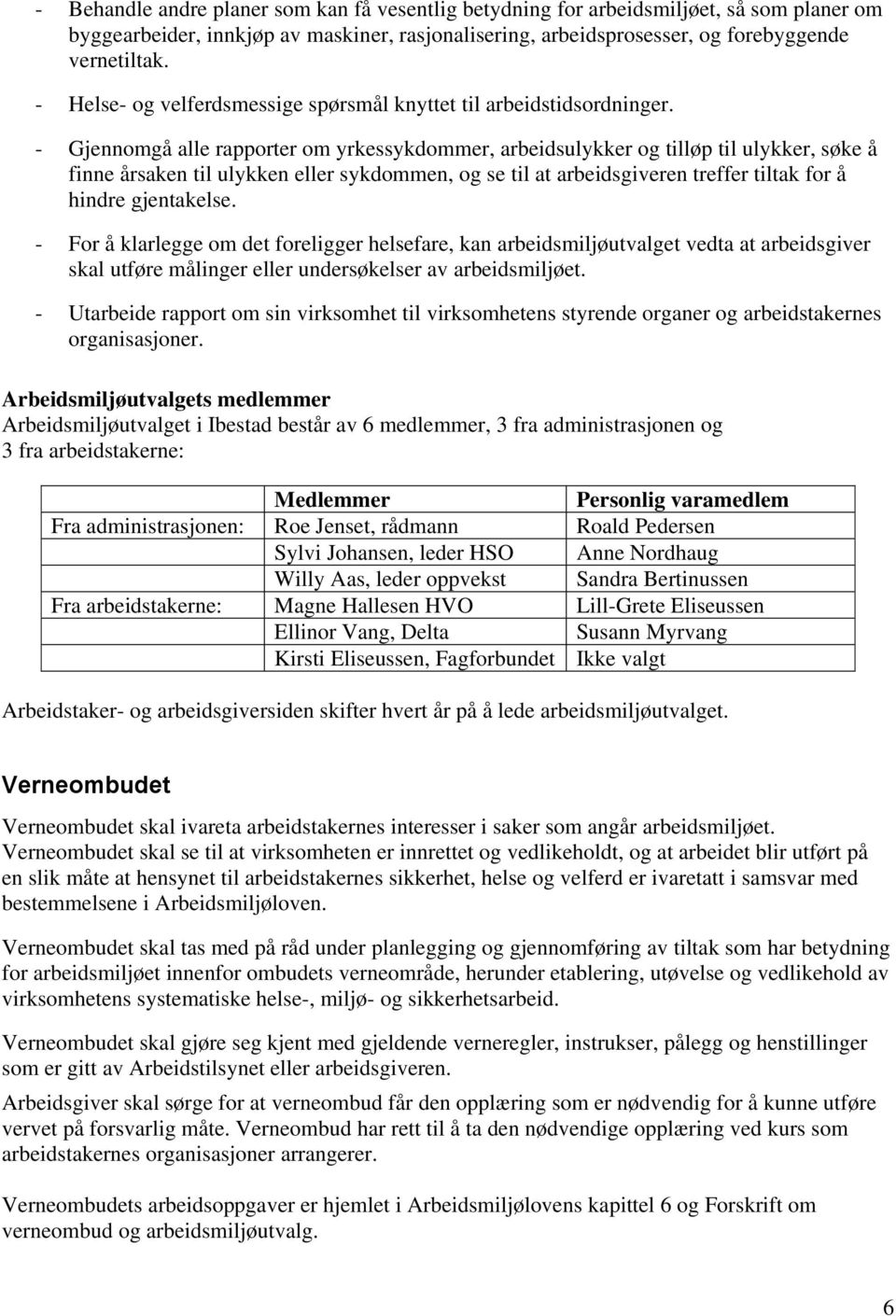 - Gjennomgå alle rapporter om yrkessykdommer, arbeidsulykker og tilløp til ulykker, søke å finne årsaken til ulykken eller sykdommen, og se til at arbeidsgiveren treffer tiltak for å hindre