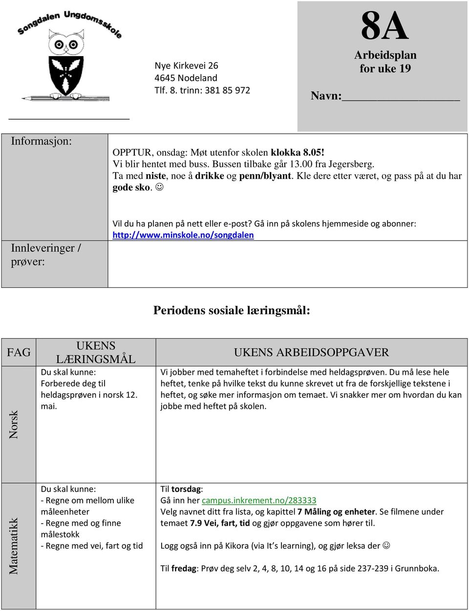 Gå inn på skolens hjemmeside og abonner: http://www.minskole.no/songdalen Periodens sosiale læringsmål: FAG UKENS LÆRINGSMÅL Forberede deg til heldagsprøven i norsk 12. mai.