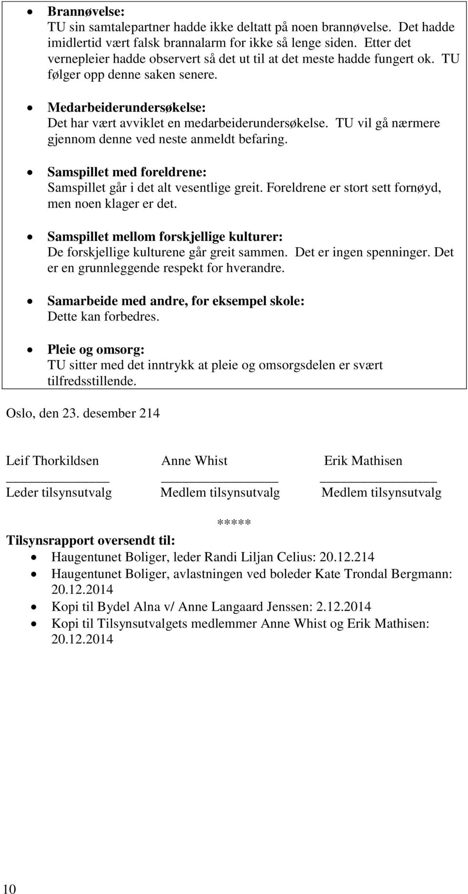 TU vil gå nærmere gjennom denne ved neste anmeldt befaring. Samspillet med foreldrene: Samspillet går i det alt vesentlige greit. Foreldrene er stort sett fornøyd, men noen klager er det.