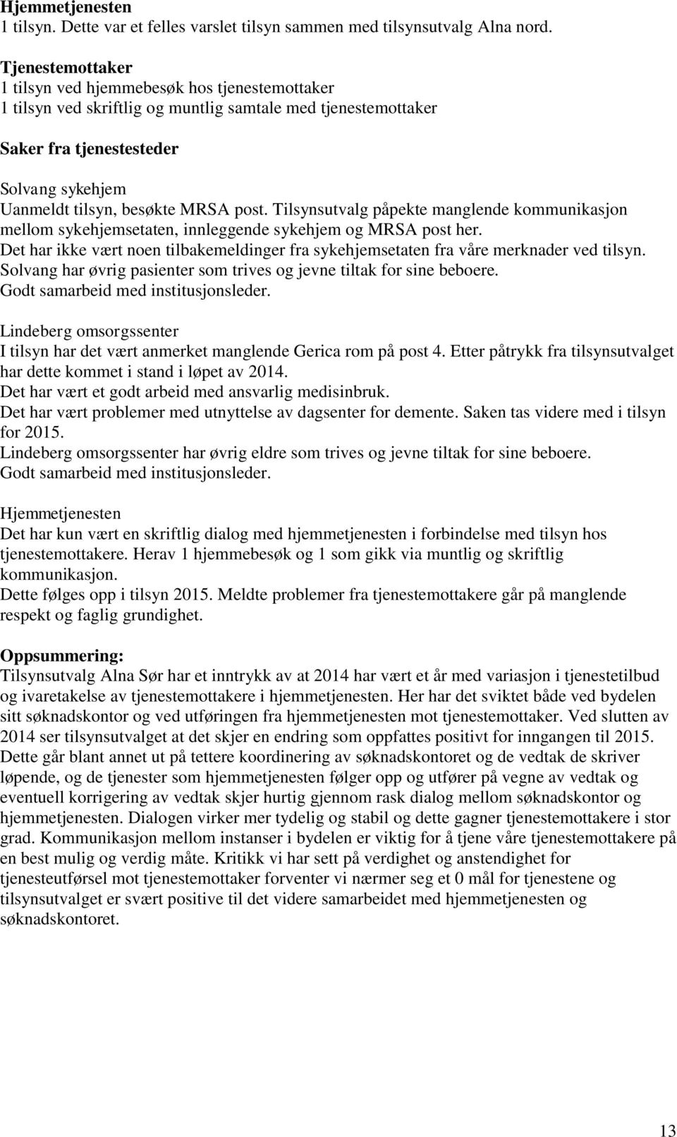 post. Tilsynsutvalg påpekte manglende kommunikasjon mellom sykehjemsetaten, innleggende sykehjem og MRSA post her.