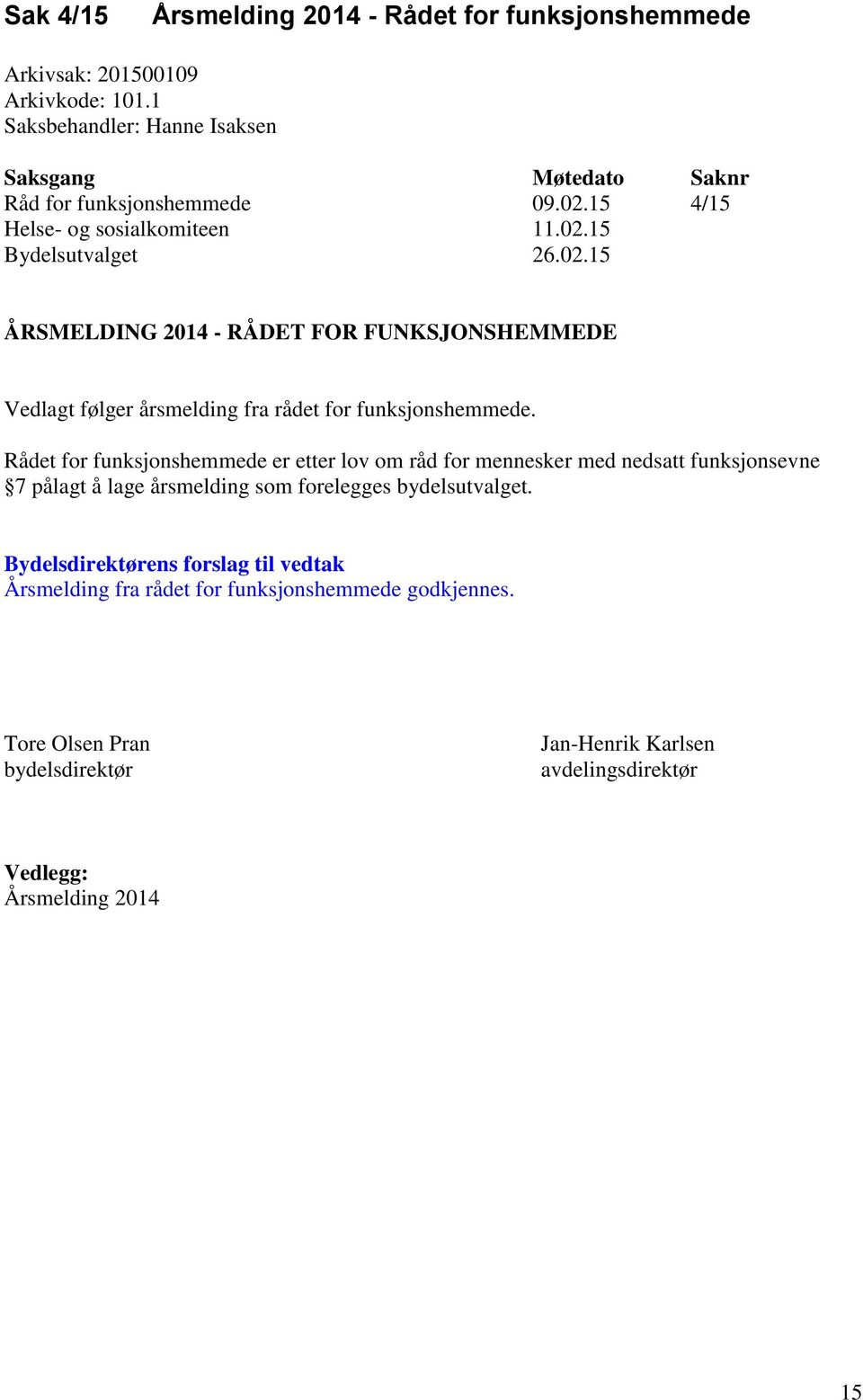 15 4/15 Helse- og sosialkomiteen 11.02.15 Bydelsutvalget 26.02.15 ÅRSMELDING 2014 - RÅDET FOR FUNKSJONSHEMMEDE Vedlagt følger årsmelding fra rådet for funksjonshemmede.