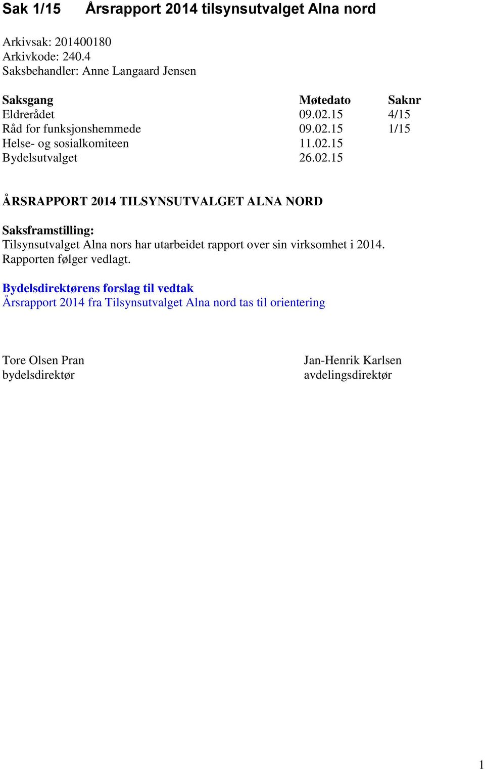 02.15 Bydelsutvalget 26.02.15 ÅRSRAPPORT 2014 TILSYNSUTVALGET ALNA NORD Saksframstilling: Tilsynsutvalget Alna nors har utarbeidet rapport over sin virksomhet i 2014.