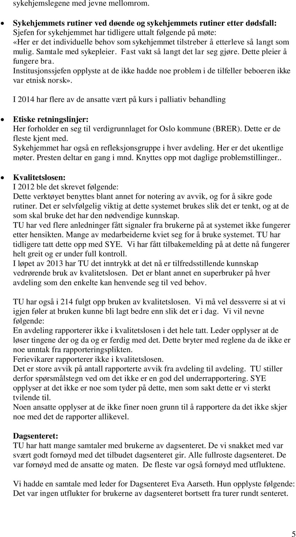 etterleve så langt som mulig. Samtale med sykepleier. Fast vakt så langt det lar seg gjøre. Dette pleier å fungere bra.