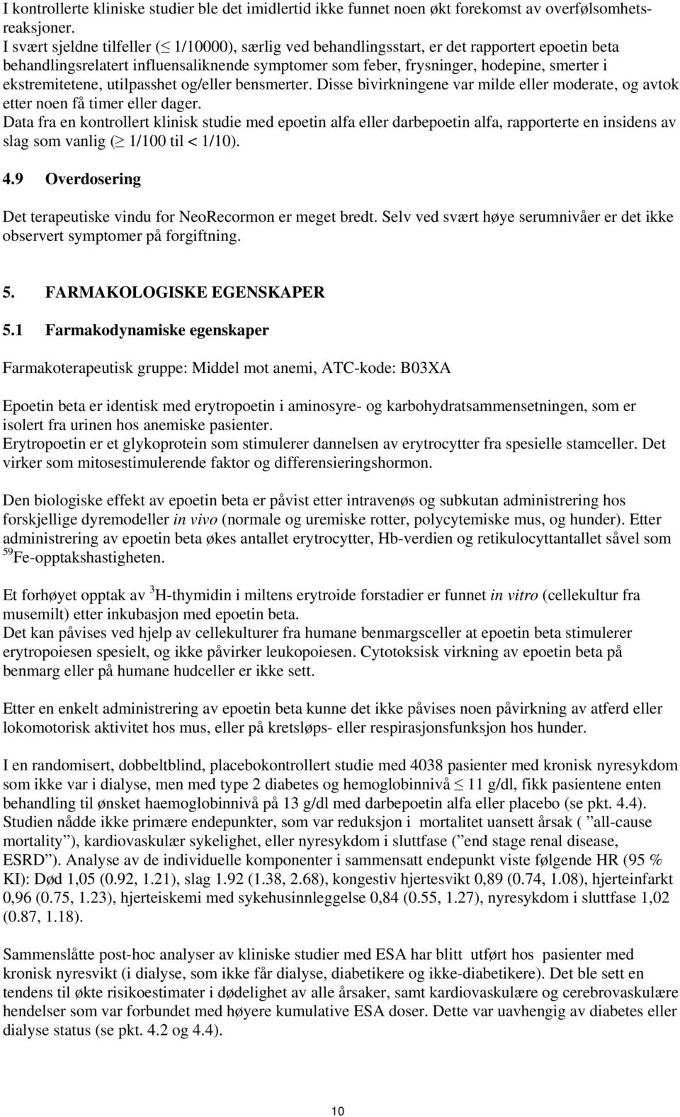 ekstremitetene, utilpasshet og/eller bensmerter. Disse bivirkningene var milde eller moderate, og avtok etter noen få timer eller dager.