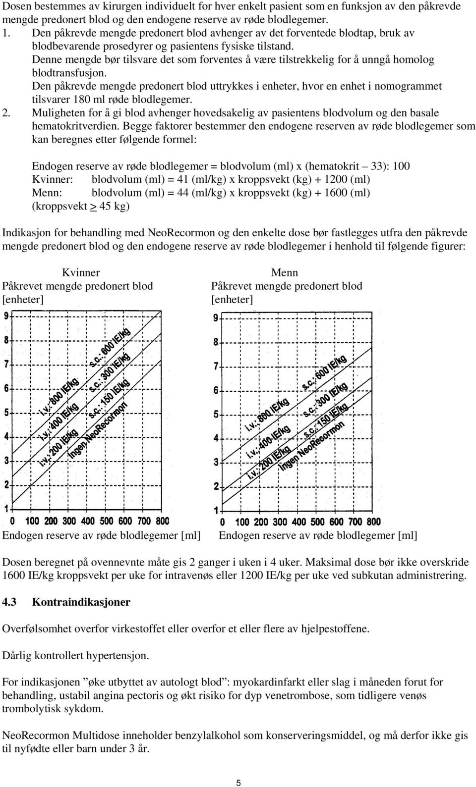 Denne mengde bør tilsvare det som forventes å være tilstrekkelig for å unngå homolog blodtransfusjon.