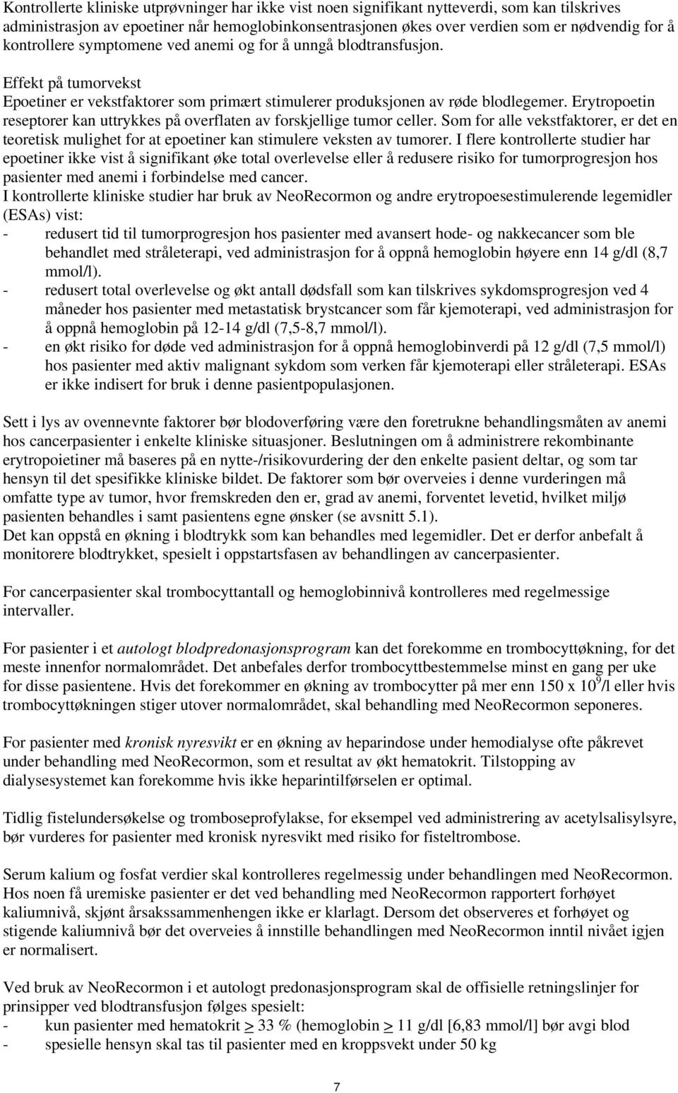 Erytropoetin reseptorer kan uttrykkes på overflaten av forskjellige tumor celler. Som for alle vekstfaktorer, er det en teoretisk mulighet for at epoetiner kan stimulere veksten av tumorer.