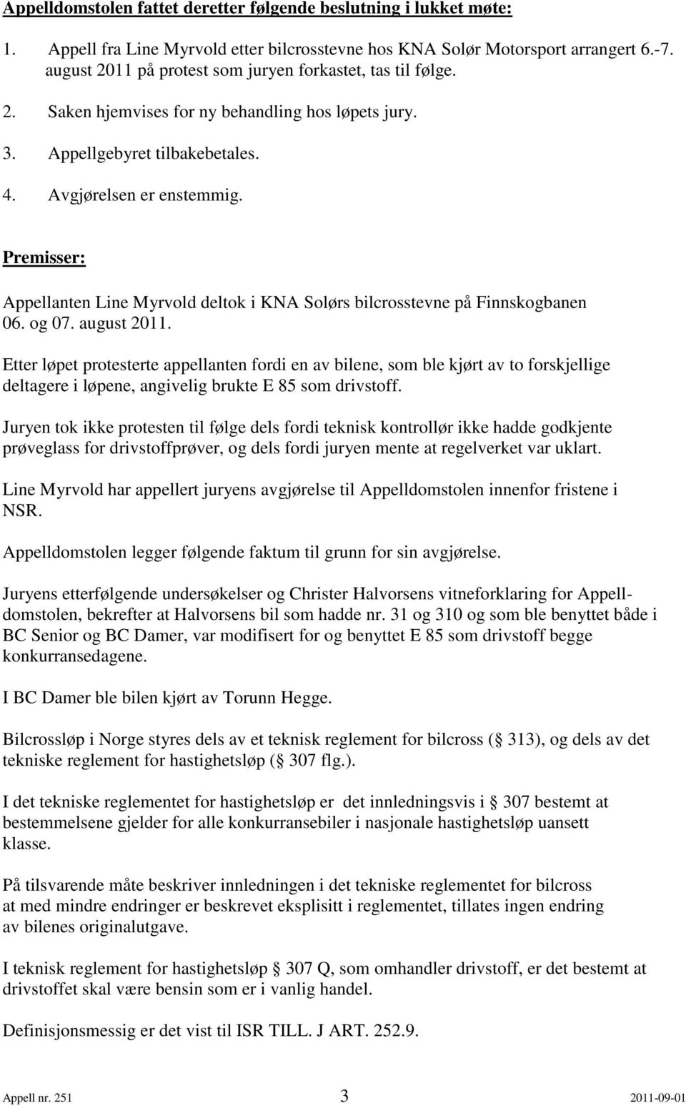 Premisser: Appellanten Line Myrvold deltok i KNA Solørs bilcrosstevne på Finnskogbanen 06. og 07. august 2011.