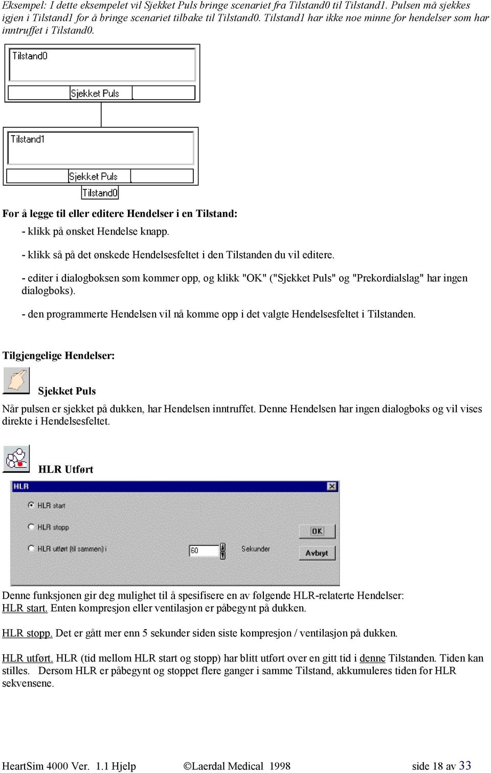 - klikk så på det ønskede Hendelsesfeltet i den Tilstanden du vil editere. - editer i dialogboksen som kommer opp, og klikk "OK" ("Sjekket Puls" og "Prekordialslag" har ingen dialogboks).