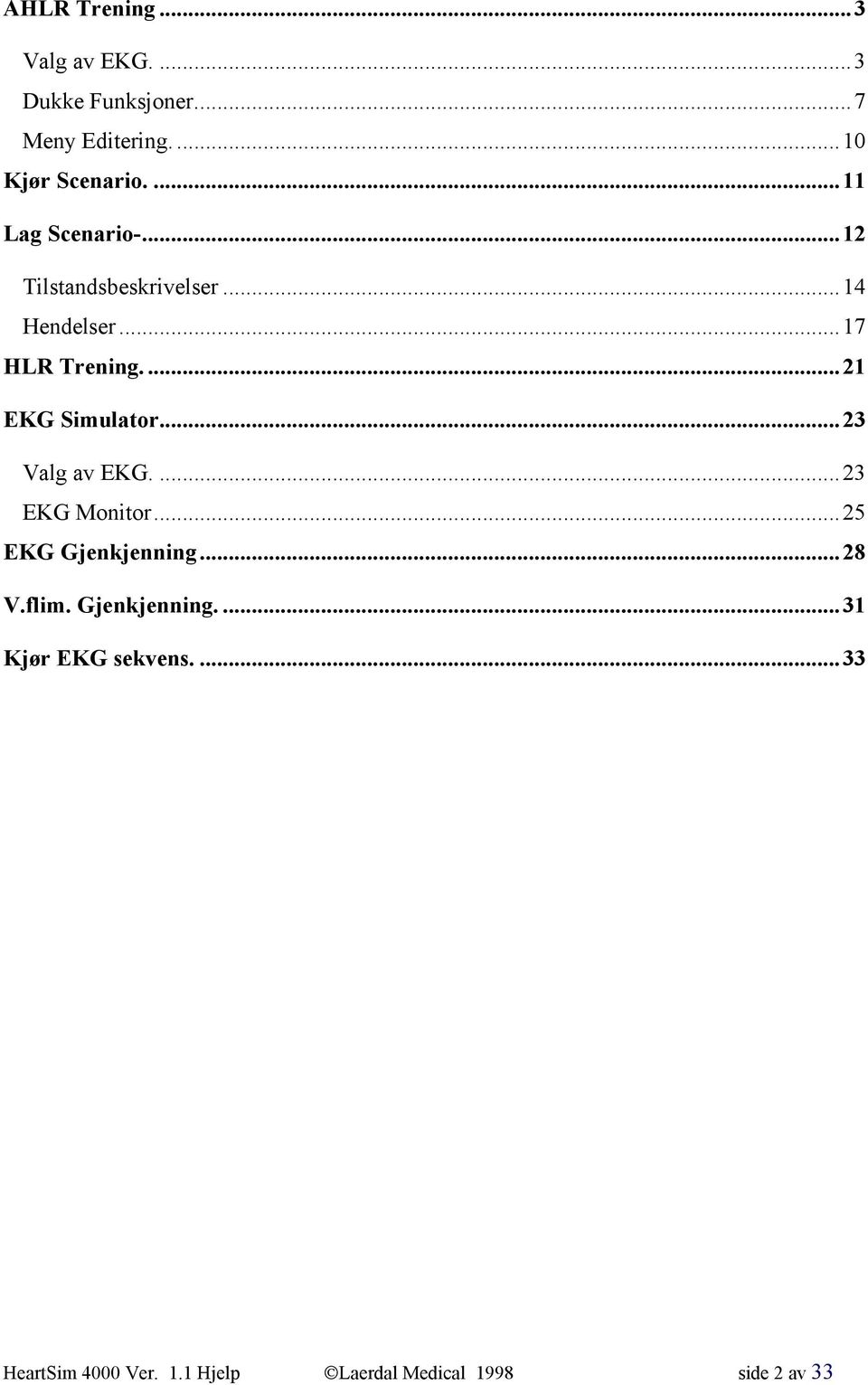 ...21 EKG Simulator...23 Valg av EKG....23 EKG Monitor...25 EKG Gjenkjenning...28 V.flim.