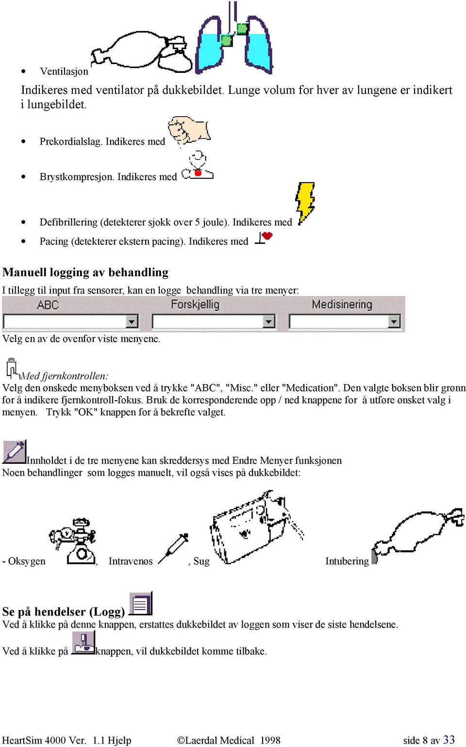 Indikeres med Manuell logging av behandling I tillegg til input fra sensorer, kan en logge behandling via tre menyer: Velg en av de ovenfor viste menyene.