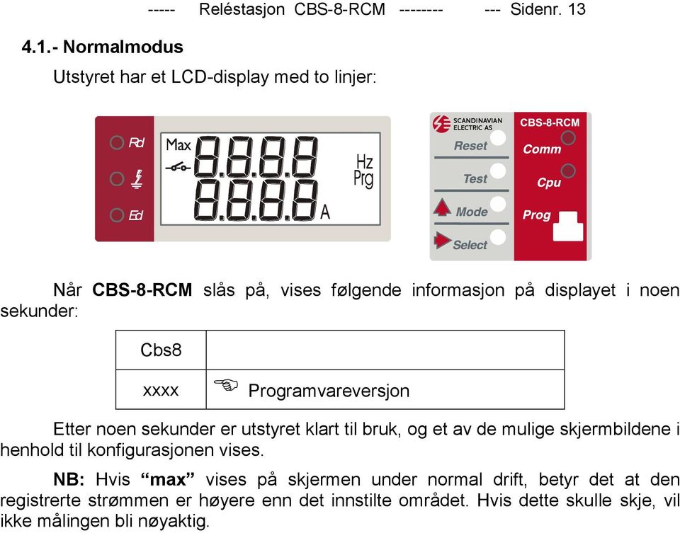 Cbs8 xxxx Programvareversjon Etter noen sekunder er utstyret klart til bruk, og et av de mulige skjermbildene i henhold til