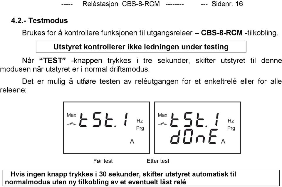 Utstyret kontrollerer ikke ledningen under testing Når TEST -knappen trykkes i tre sekunder, skifter utstyret til denne modusen når