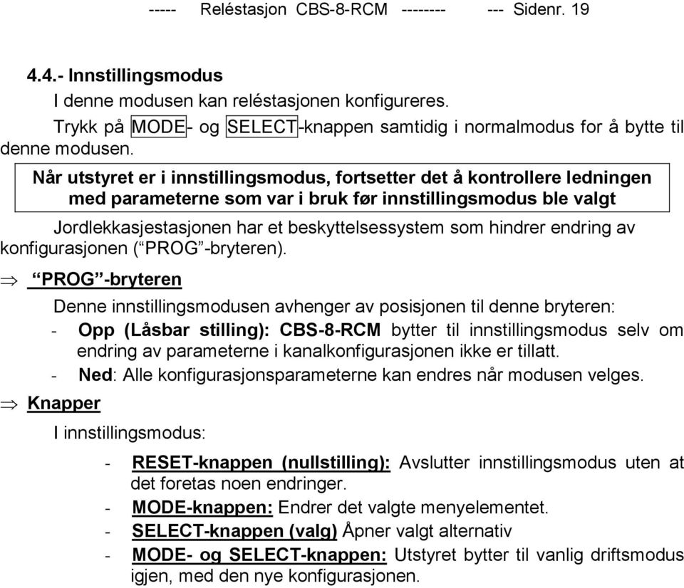 Når utstyret er i innstillingsmodus, fortsetter det å kontrollere ledningen med parameterne som var i bruk før innstillingsmodus ble valgt Jordlekkasjestasjonen har et beskyttelsessystem som hindrer