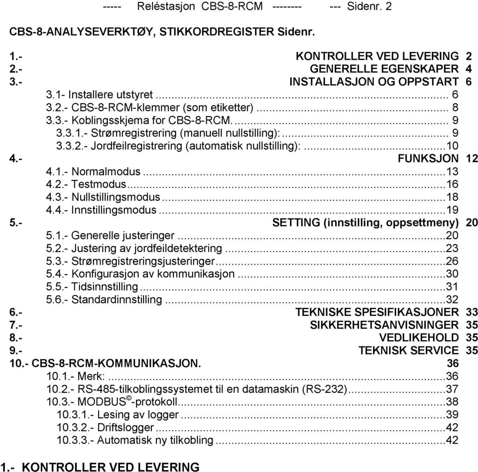 ..10 4.- FUNKSJON 12 4.1.- Normalmodus...13 4.2.- Testmodus...16 4.3.- Nullstillingsmodus...18 4.4.- Innstillingsmodus...19 5.- SETTING (innstilling, oppsettmeny) 20 5.1.- Generelle justeringer...20 5.2.- Justering av jordfeildetektering.