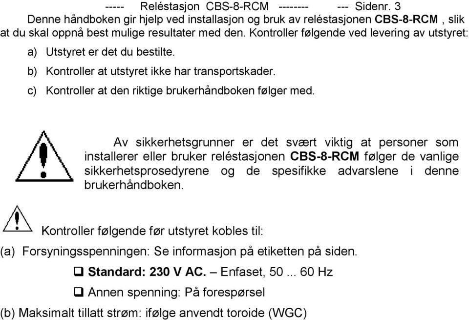 Av sikkerhetsgrunner er det svært viktig at personer som installerer eller bruker reléstasjonen CBS-8-RCM følger de vanlige sikkerhetsprosedyrene og de spesifikke advarslene i denne brukerhåndboken.