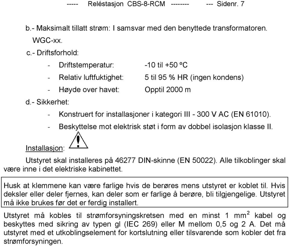 - Sikkerhet: - Konstruert for installasjoner i kategori III - 300 V AC (EN 61010). - Beskyttelse mot elektrisk støt i form av dobbel isolasjon klasse II.