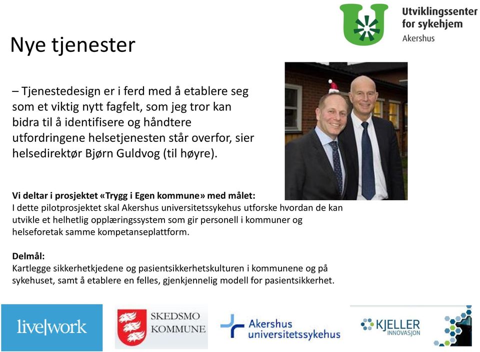 Vi deltar i prosjektet «Trygg i Egen kommune» med målet: I dette pilotprosjektet skal Akershus universitetssykehus utforske hvordan de kan utvikle et helhetlig