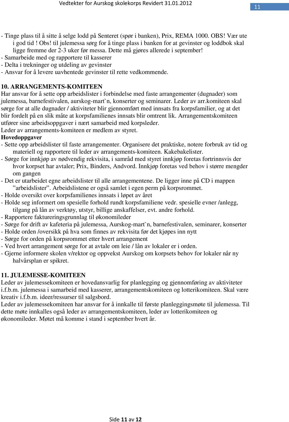 - Samarbeide med og rapportere til kasserer - Delta i trekninger og utdeling av gevinster - Ansvar for å levere uavhentede gevinster til rette vedkommende. 10.