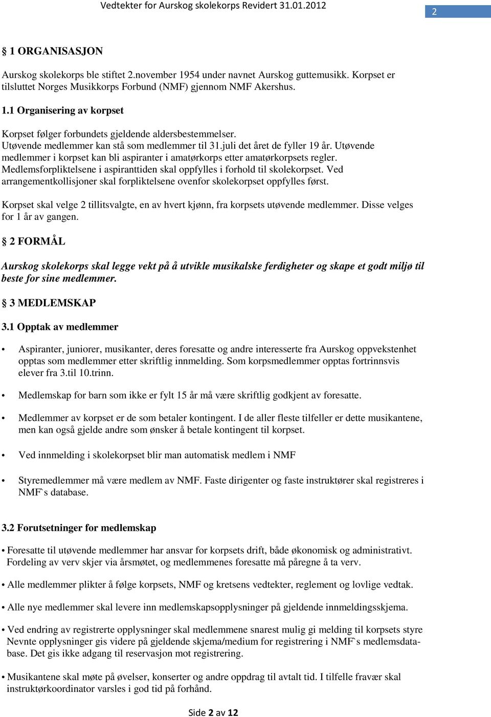 Medlemsforpliktelsene i aspiranttiden skal oppfylles i forhold til skolekorpset. Ved arrangementkollisjoner skal forpliktelsene ovenfor skolekorpset oppfylles først.