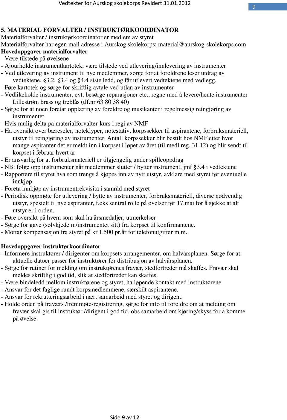 at foreldrene leser utdrag av vedtektene, 3.2, 3.4 og 4.4 siste ledd, og får utlevert vedtektene med vedlegg.