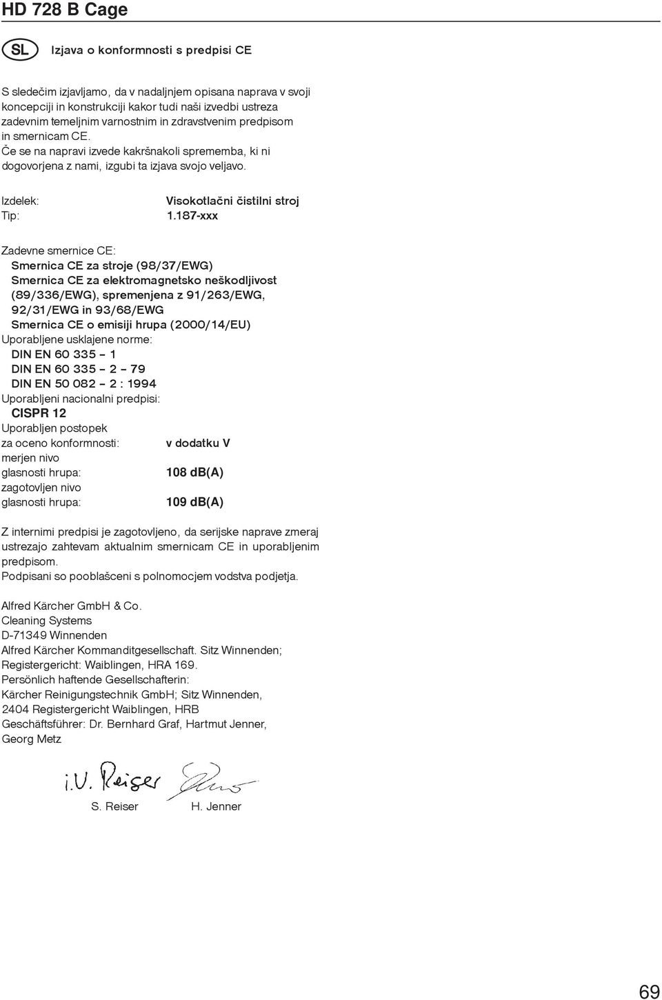 Izdelek: Tip: Visokotlaèni èistilni stroj Zadevne smernice CE: Smernica CE za stroje (98/37/EWG) Smernica CE za elektromagnetsko neškodljivost (89/336/EWG), spremenjena z 91/263/EWG, 92/31/EWG in